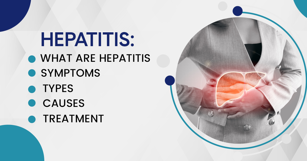Hepatitis: What are Hepatitis, Types, Symptoms, Causes, and Treatment?