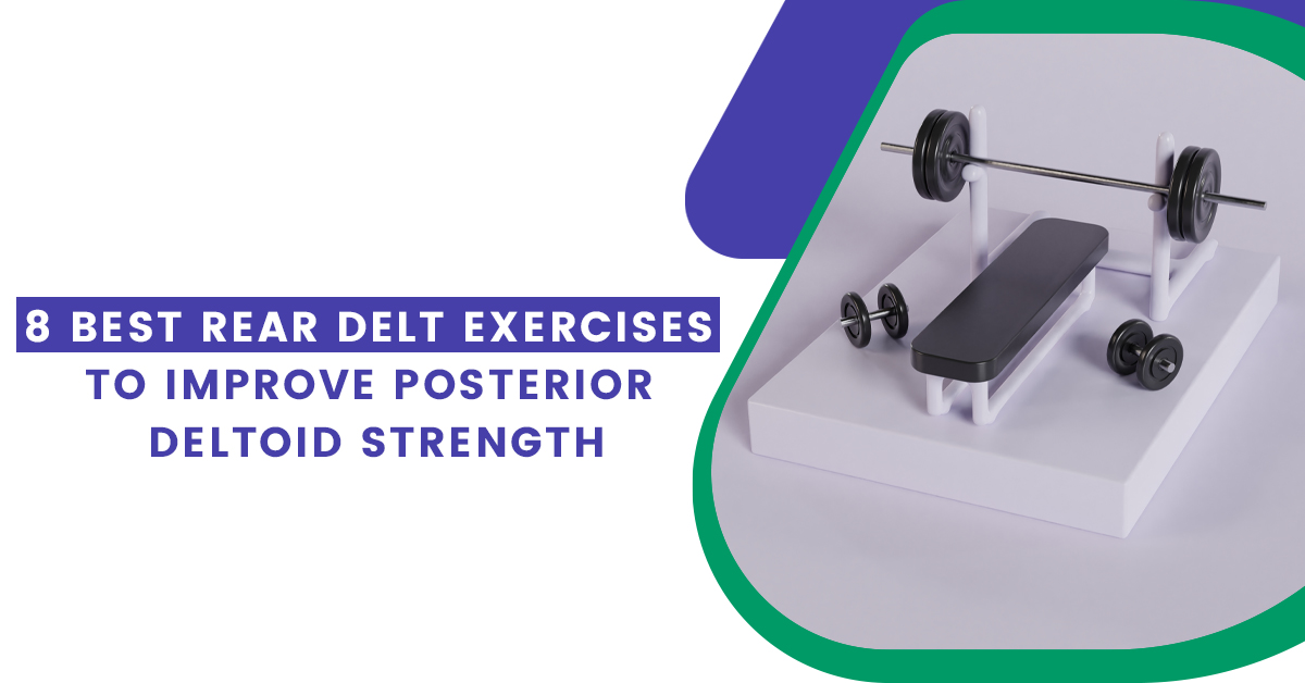 8 Best Rear Delt Exercises to Improve Posterior Deltoid Strength