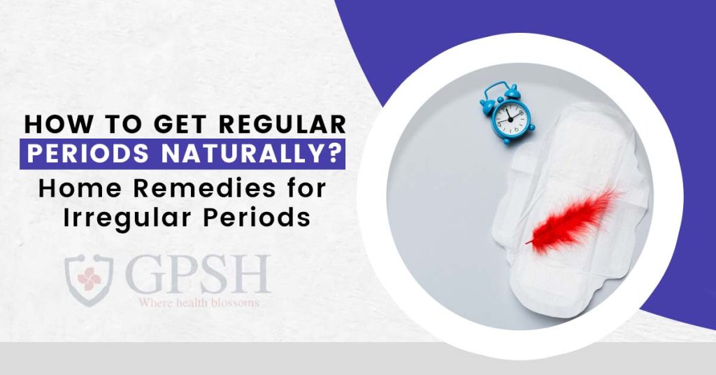 How to Get Regular Periods Naturally or Home Remedies for Irregular Periods