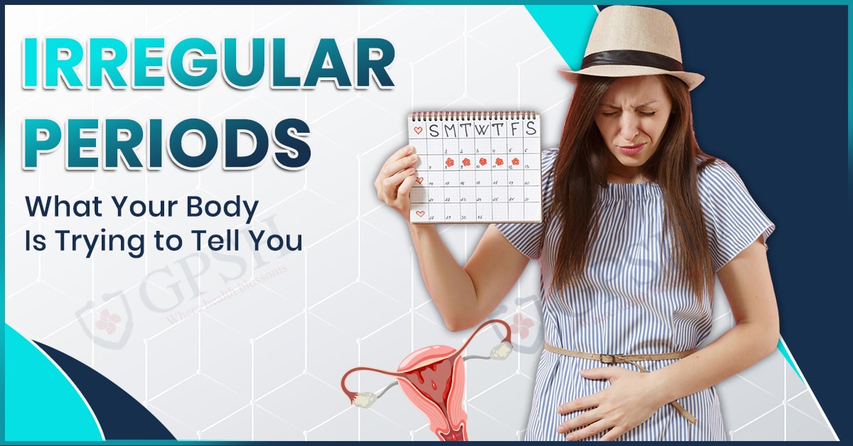 Irregular Periods: What Your Body Is Trying to Tell You