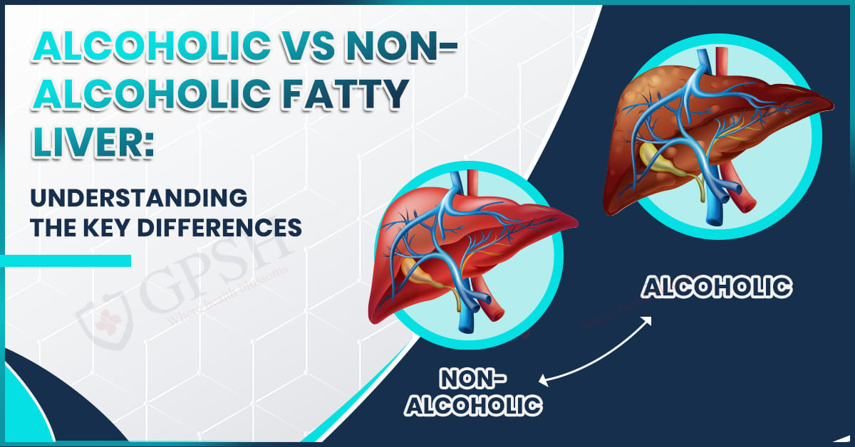 Alcoholic vs Non-Alcoholic Fatty Liver: Understanding the Key Differences