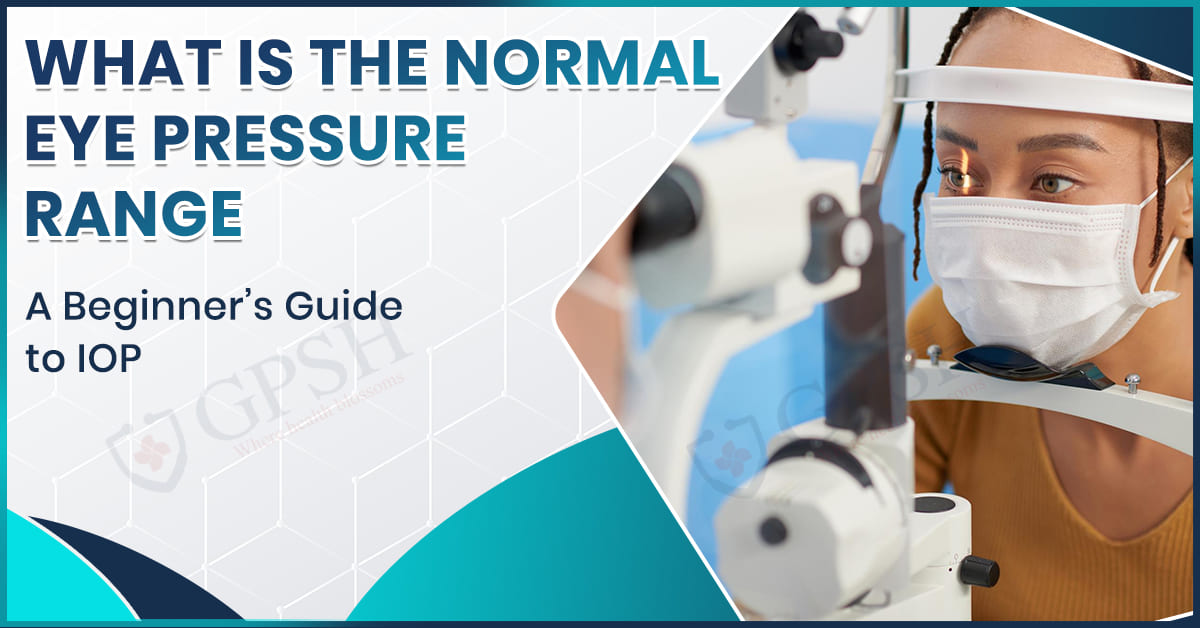 What Is the Normal Eye Pressure Range? A Beginner’s Guide to IOP